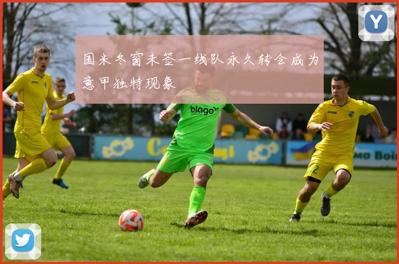 国米冬窗未签一线队永久转会成为意甲独特现象