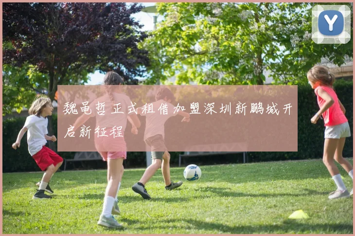 魏黾哲正式租借加盟深圳新鹏城开启新征程